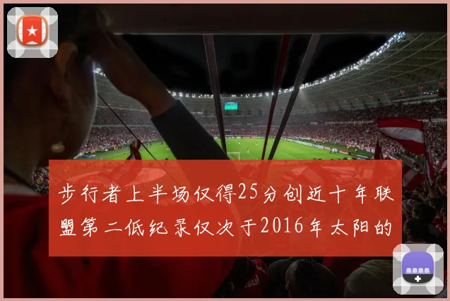 步行者上半场仅得25分创近十年联盟第二低纪录仅次于2016年太阳的22分