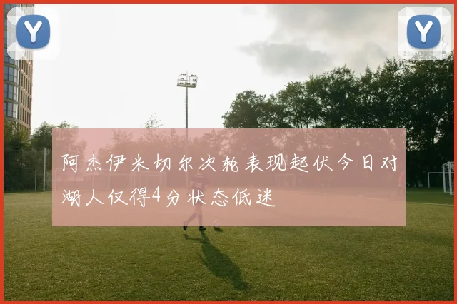阿杰伊米切尔次轮表现起伏今日对湖人仅得4分状态低迷